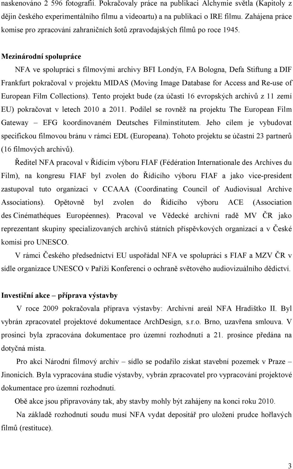 Mezinárodní spolupráce NFA ve spolupráci s filmovými archivy BFI Londýn, FA Bologna, Defa Stiftung a DIF Frankfurt pokračoval v projektu MIDAS (Moving Image Database for Access and Re-use of European