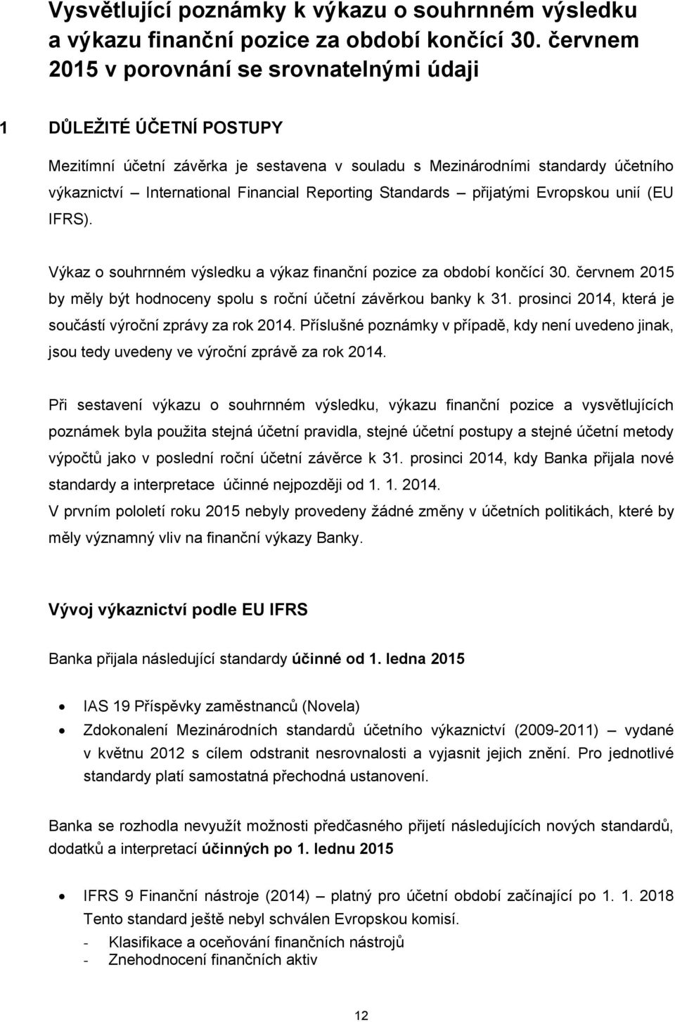 Reporting Standards přijatými Evropskou unií (EU IFRS). Výkaz o souhrnném výsledku a výkaz finanční pozice za období končící 30.