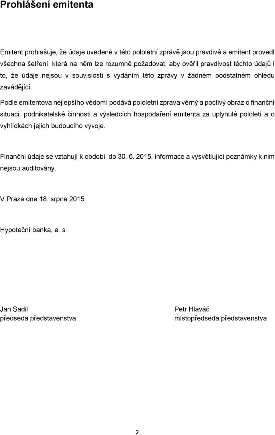 Podle emitentova nejlepšího vědomí podává pololetní zpráva věrný a poctivý obraz o finanční situaci, podnikatelské činnosti a výsledcích hospodaření emitenta za uplynulé pololetí a o