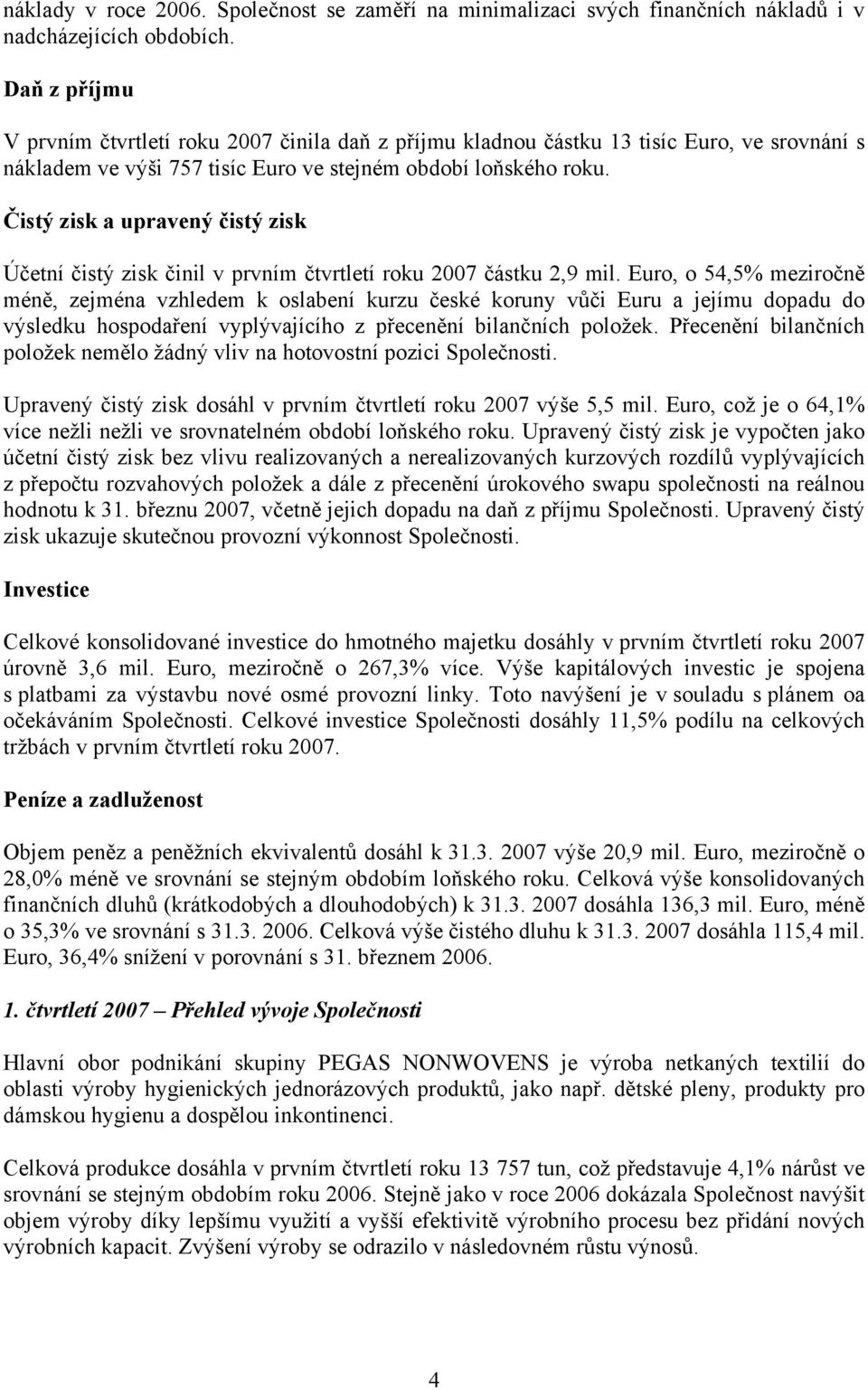 Čistý zisk a upravený čistý zisk Účetní čistý zisk činil v prvním čtvrtletí roku 2007 částku 2,9 mil.