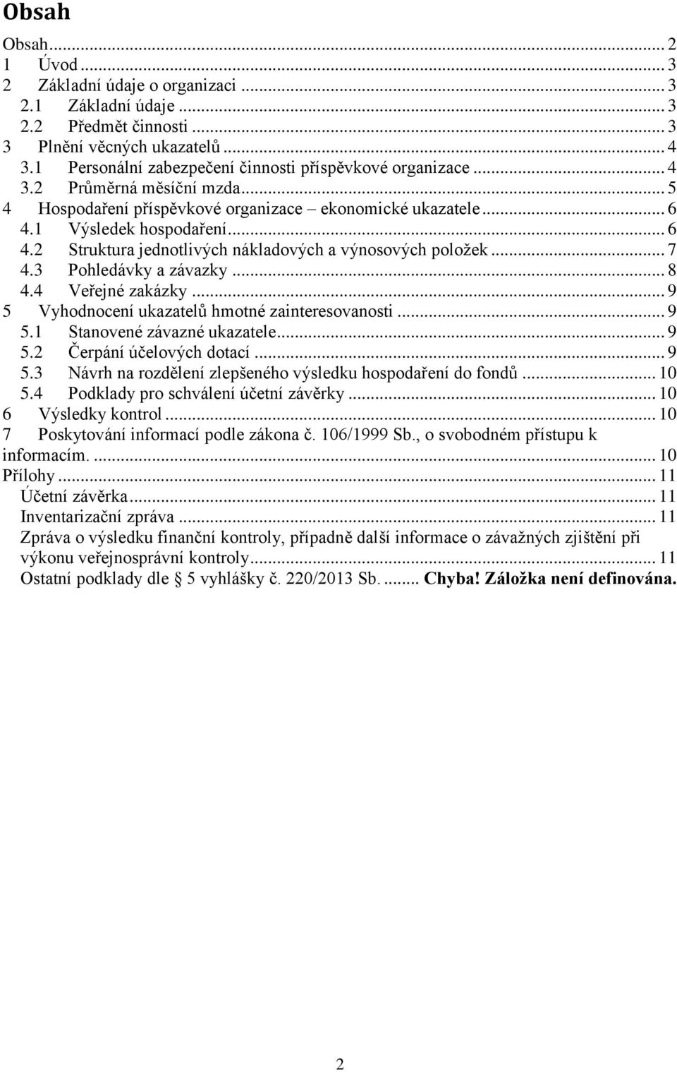 1 Výsledek hospodaření... 6 4.2 Struktura jednotlivých nákladových a výnosových položek... 7 4.3 Pohledávky a závazky... 8 4.4 Veřejné zakázky... 9 5 Vyhodnocení ukazatelů hmotné zainteresovanosti.