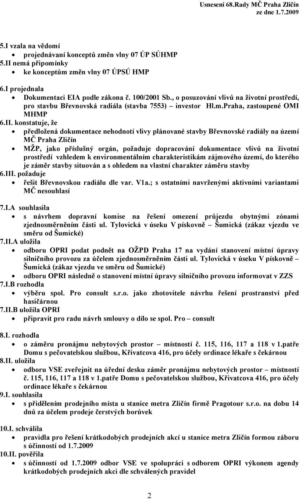 konstatuje, že předložená dokumentace nehodnotí vlivy plánované stavby Břevnovské radiály na území MČ Praha Zličín MŽP, jako příslušný orgán, požaduje dopracování dokumentace vlivů na životní