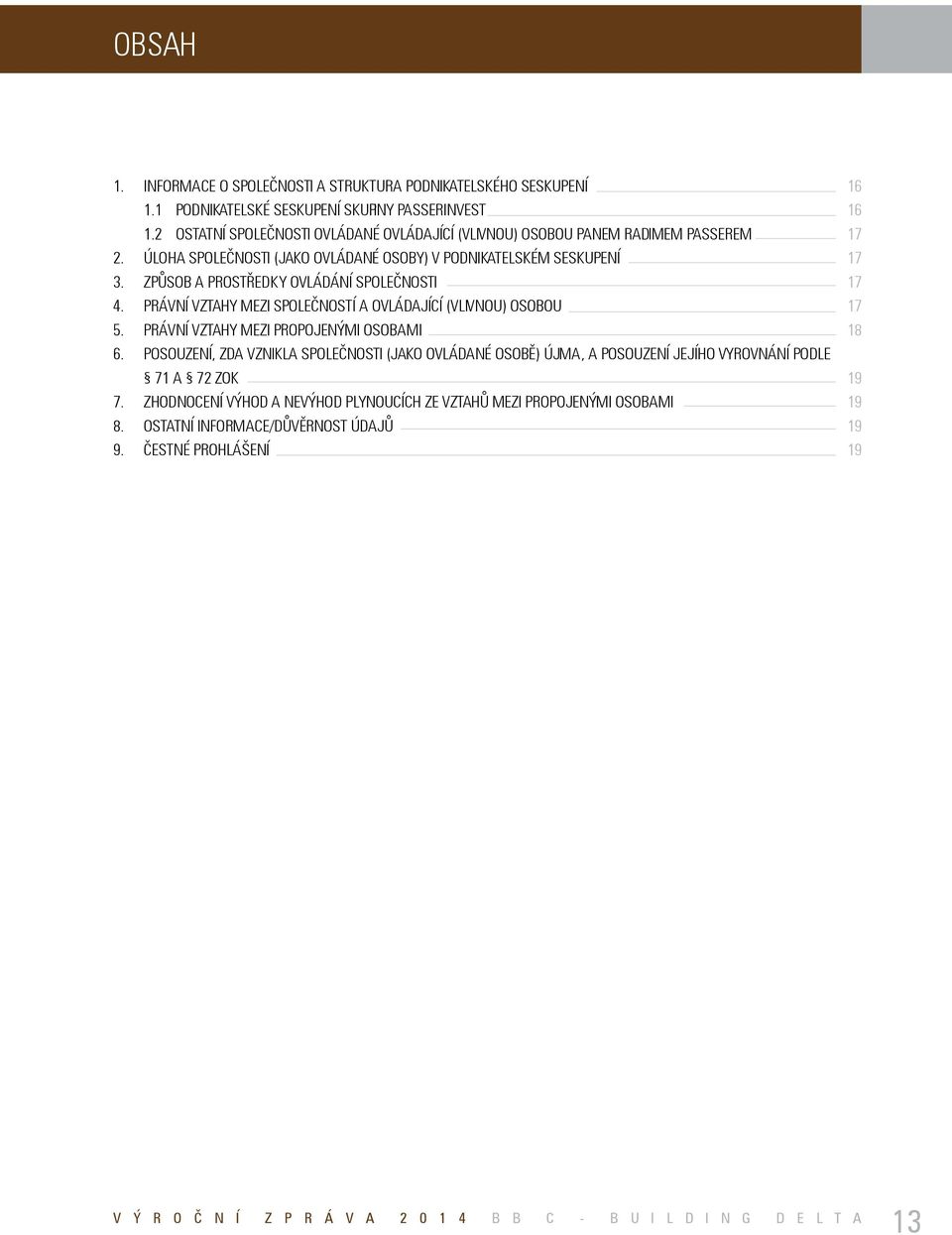 Způsob a prostředky ovládání Společnosti 17 4. Právní vztahy mezi Společností a ovládající (vlivnou) osobou 17 5. Právní vztahy mezi propojenými osobami 18 6.