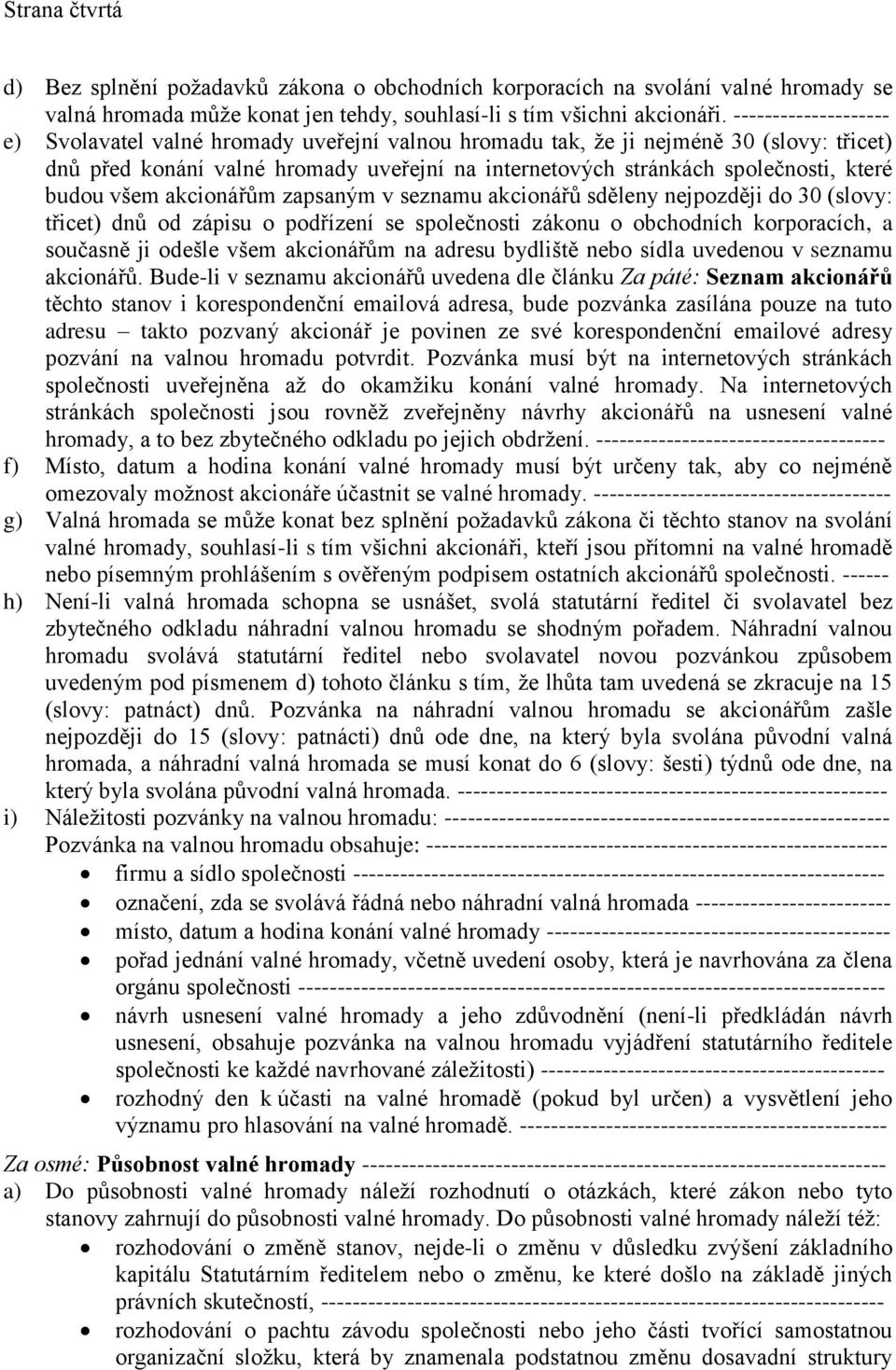 budou všem akcionářům zapsaným v seznamu akcionářů sděleny nejpozději do 30 (slovy: třicet) dnů od zápisu o podřízení se společnosti zákonu o obchodních korporacích, a současně ji odešle všem