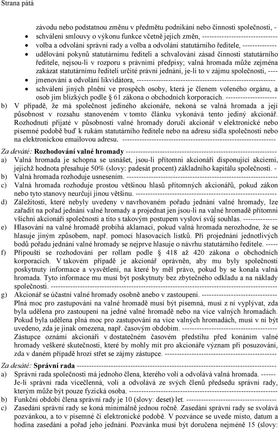 předpisy; valná hromada může zejména zakázat statutárnímu řediteli určité právní jednání, je-li to v zájmu společnosti, ---- jmenování a odvolání likvidátora,