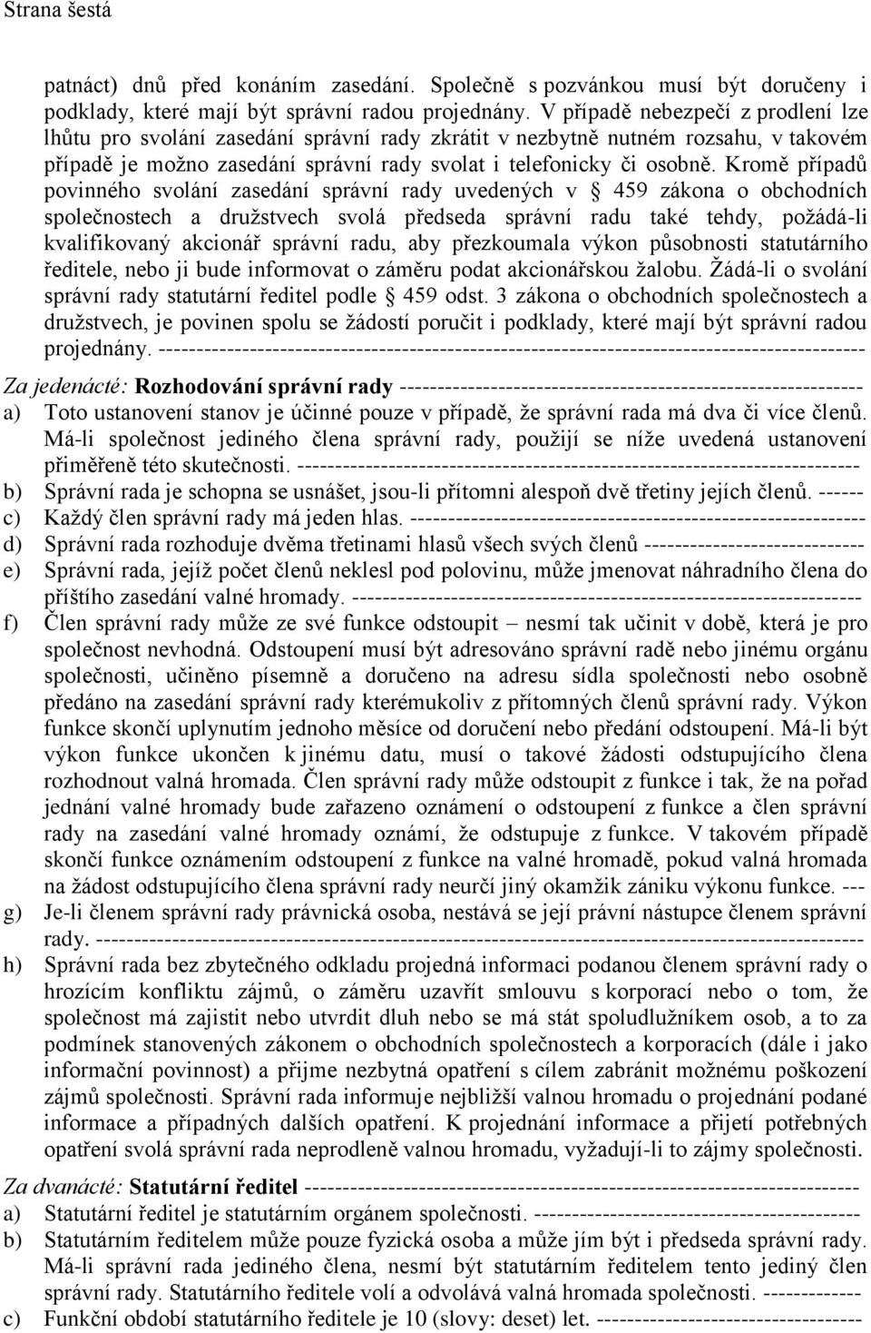 Kromě případů povinného svolání zasedání správní rady uvedených v 459 zákona o obchodních společnostech a družstvech svolá předseda správní radu také tehdy, požádá-li kvalifikovaný akcionář správní