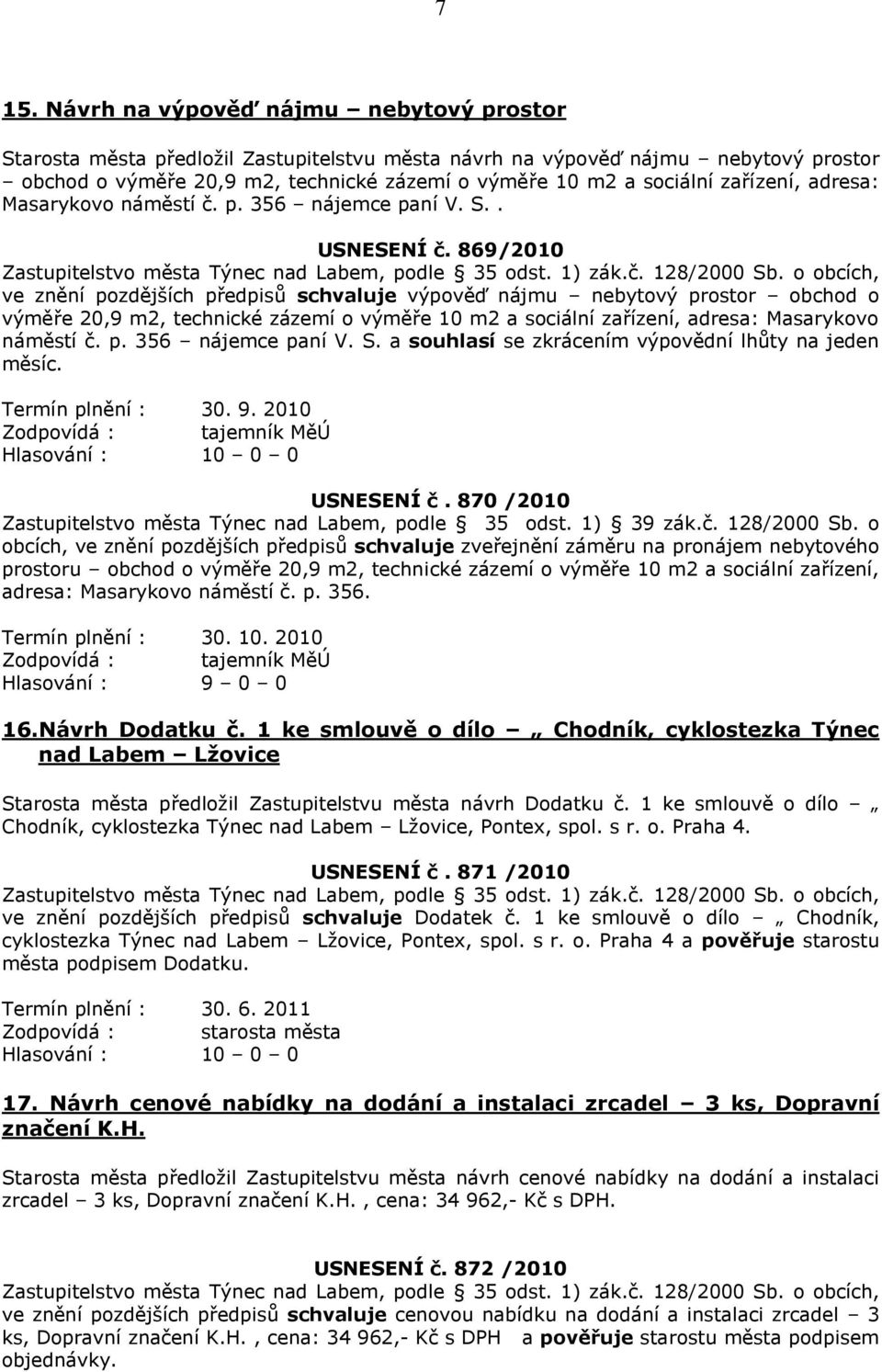 869/2010 ve znění pozdějších předpisů schvaluje výpověď nájmu nebytový prostor obchod o výměře 20,9 m2, technické zázemí o výměře 10 m2 a sociální zařízení, adresa: Masarykovo náměstí č. p. 356 nájemce paní V.