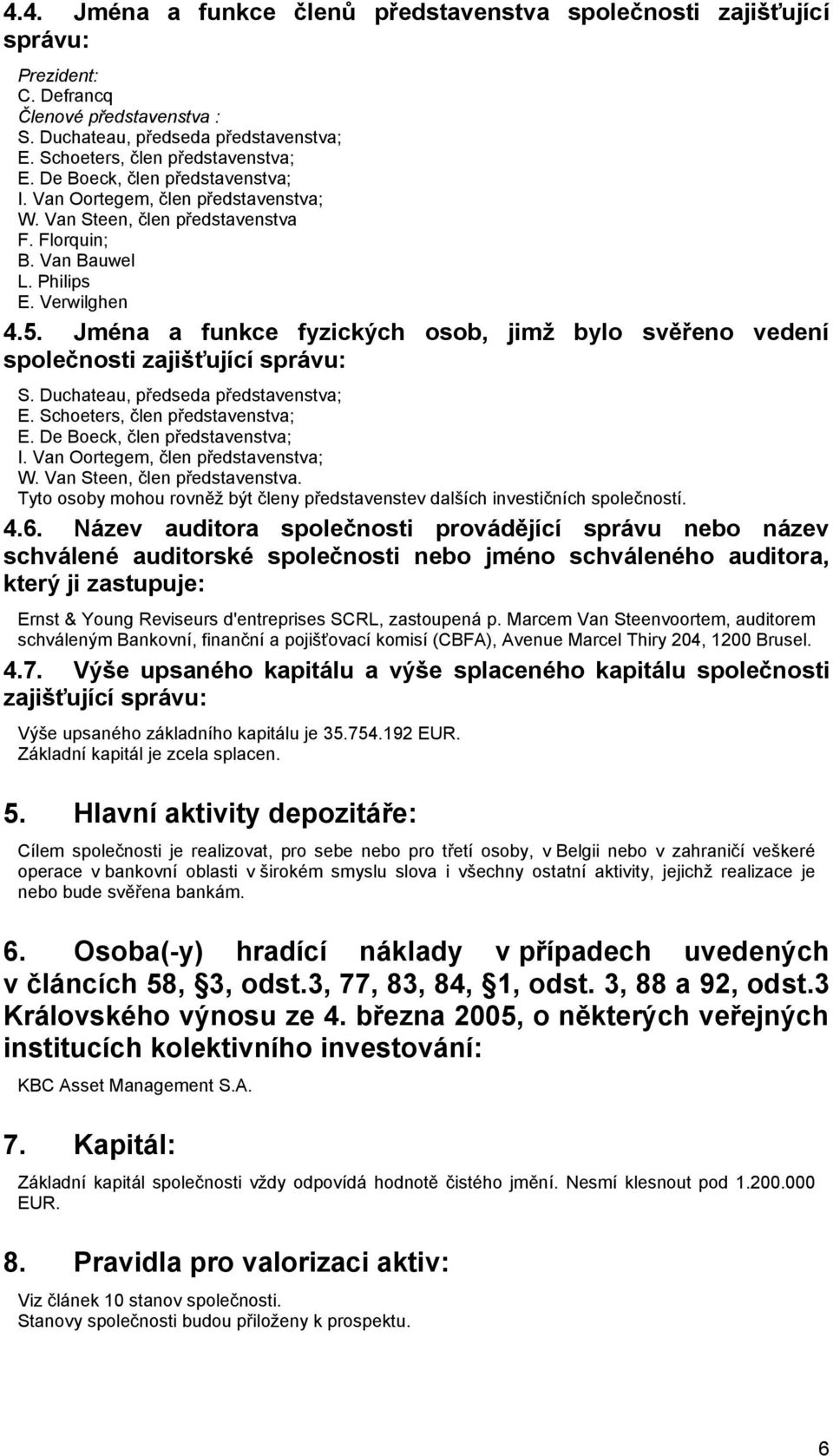 Jména a funkce fyzických osob, jimž bylo svěřeno vedení společnosti zajišťující správu: S. Duchateau, předseda představenstva; E. Schoeters, člen představenstva; E. De Boeck, člen představenstva; I.