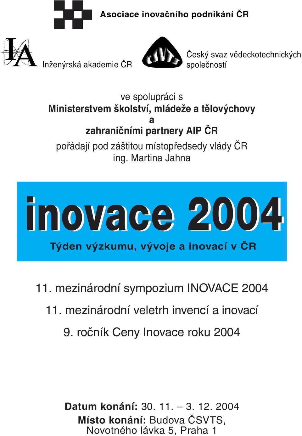 Martina Jahna inovace 2004 inovace 2004 Týden výzkumu, vývoje a inovací v ČR 11. mezinárodní sympozium INOVACE 2004 11.