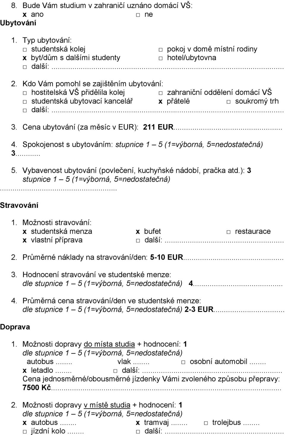 Cena ubytování (za měsíc v EUR): 211 EUR... 4. Spokojenost s ubytováním: 3... 5. Vybavenost ubytování (povlečení, kuchyňské nádobí, pračka atd.): 3... Stravování 1.