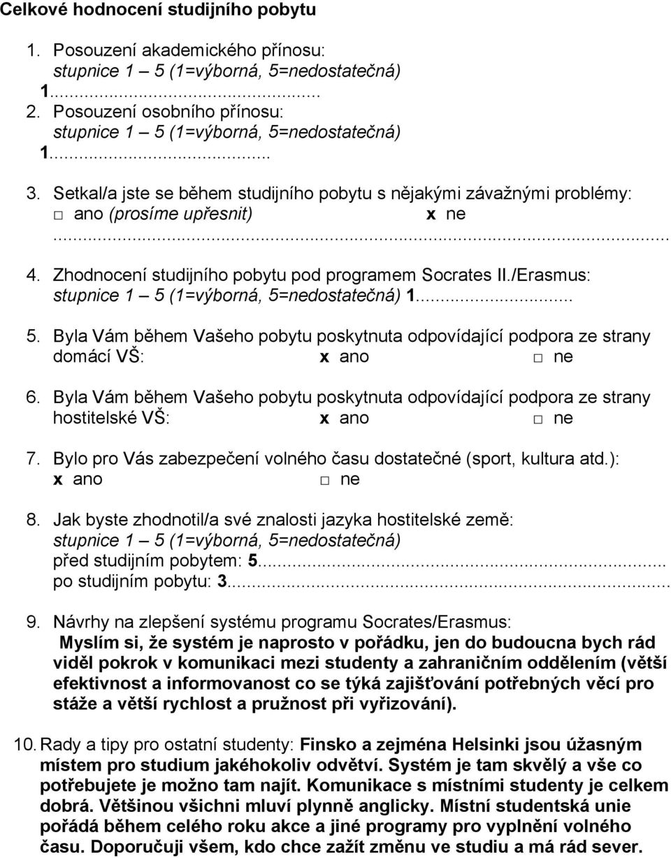 Byla Vám během Vašeho pobytu poskytnuta odpovídající podpora ze strany domácí VŠ: 6. Byla Vám během Vašeho pobytu poskytnuta odpovídající podpora ze strany hostitelské VŠ: 7.