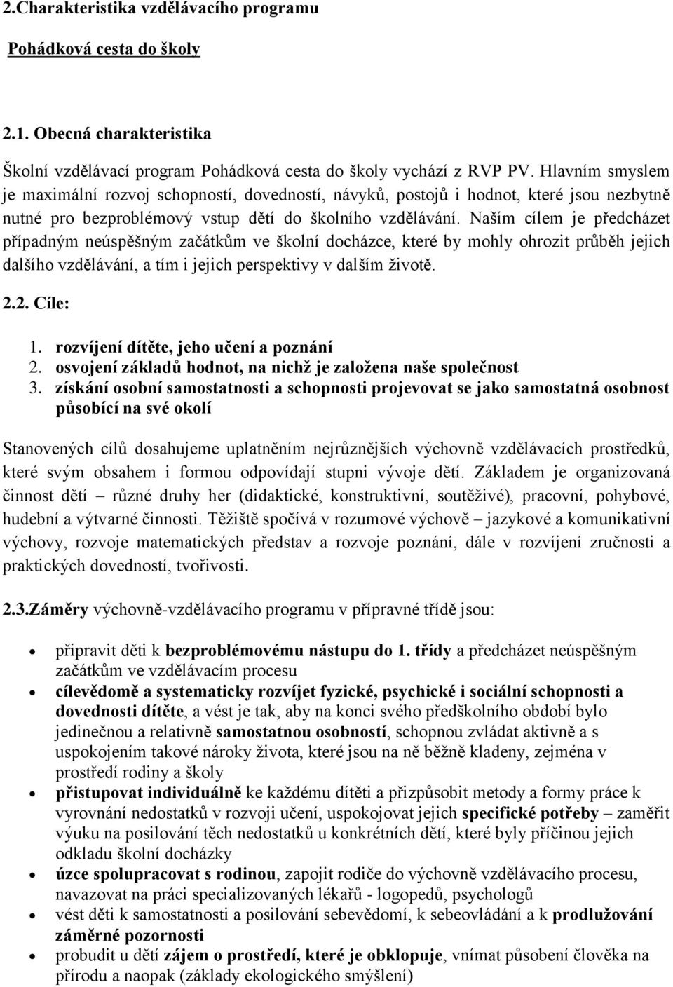 Naším cílem je předcházet případným neúspěšným začátkům ve školní docházce, které by mohly ohrozit průběh jejich dalšího vzdělávání, a tím i jejich perspektivy v dalším životě. 2.2. Cíle: 1.