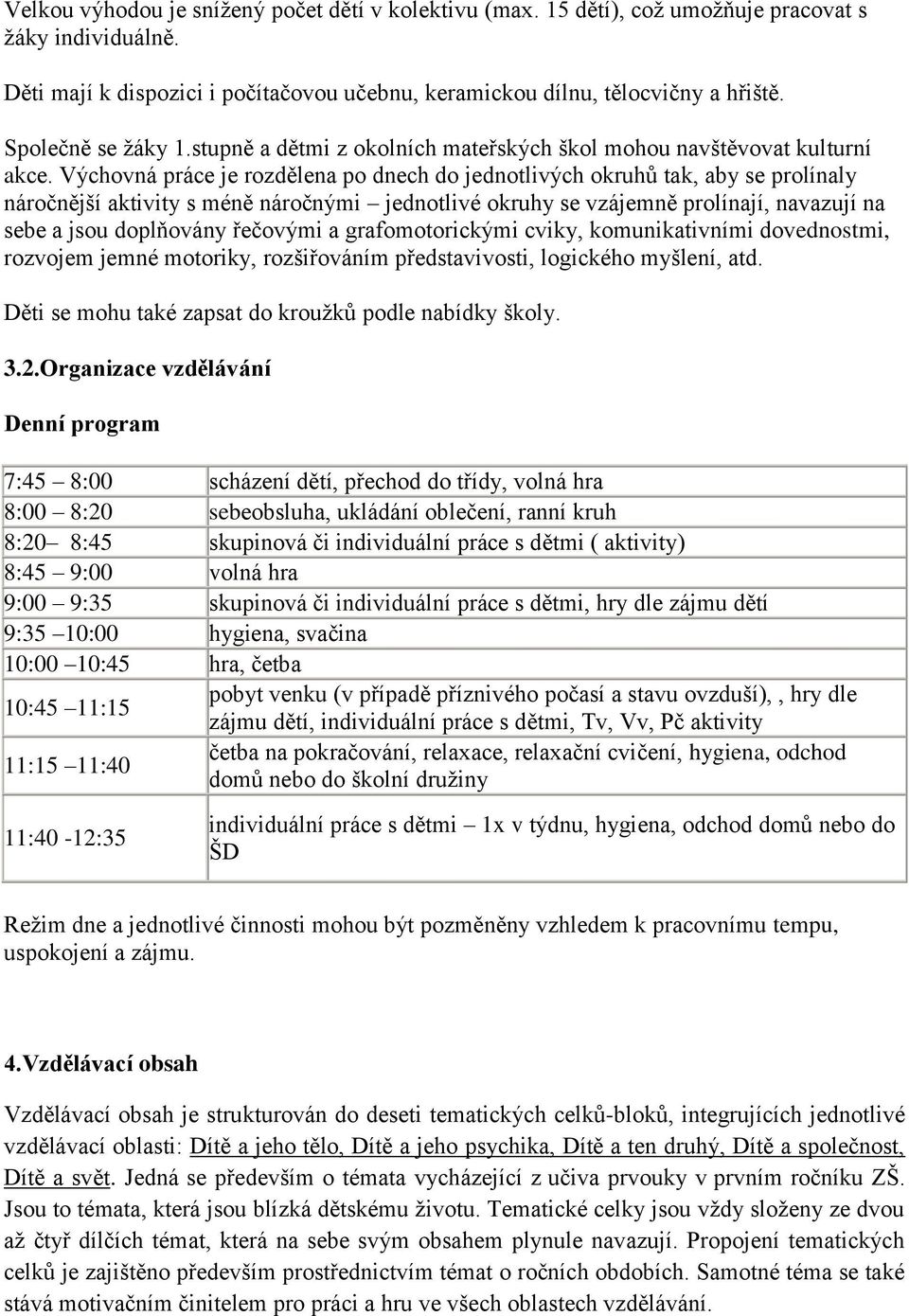 Výchovná práce je rozdělena po dnech do jednotlivých okruhů tak, aby se prolínaly náročnější aktivity s méně náročnými jednotlivé okruhy se vzájemně prolínají, navazují na sebe a jsou doplňovány