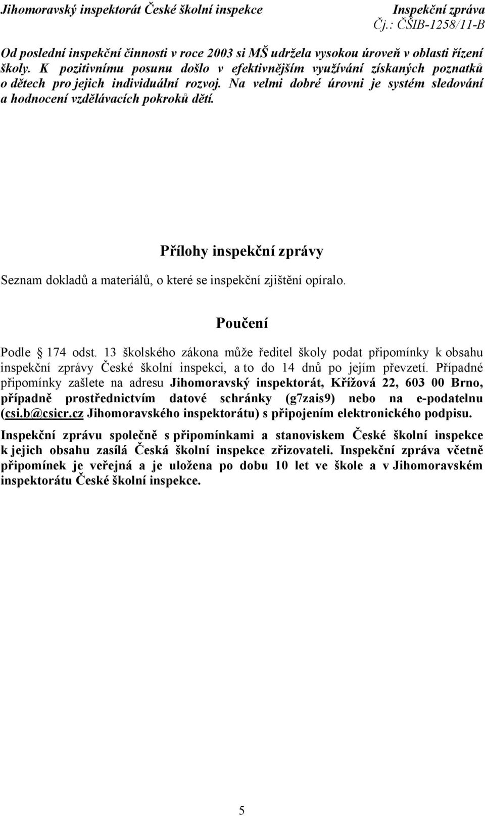 Přílohy inspekční zprávy Seznam dokladů a materiálů, o které se inspekční zjištění opíralo. Poučení Podle 174 odst.