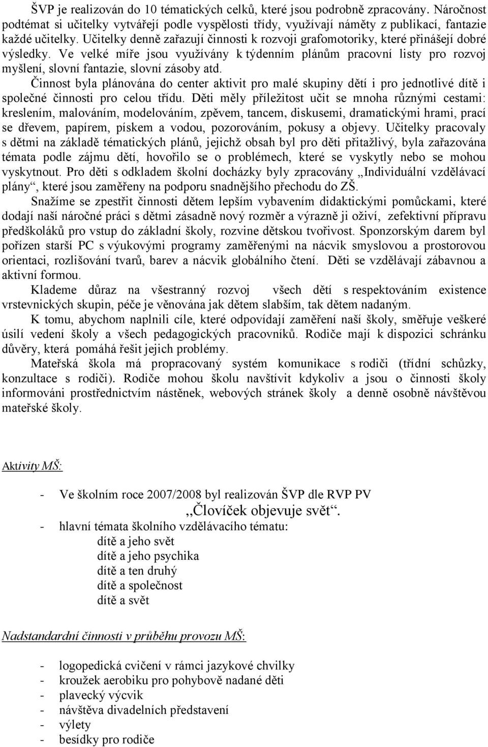 Ve velké míře jsou využívány k týdenním plánům pracovní listy pro rozvoj myšlení, slovní fantazie, slovní zásoby atd.