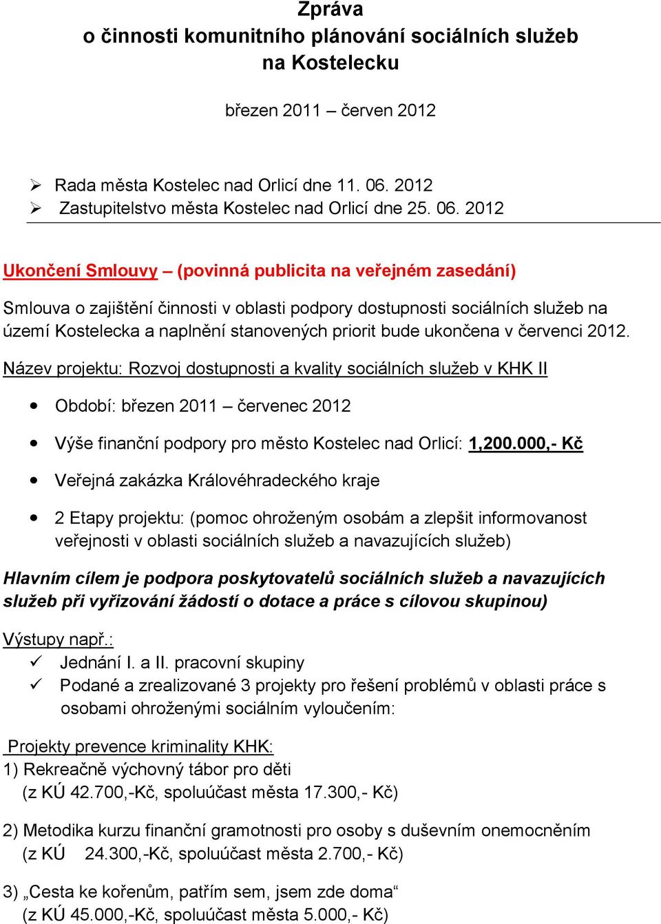 2012 Ukončení Smlouvy (povinná publicita na veřejném zasedání) Smlouva o zajištění činnosti v oblasti podpory dostupnosti sociálních služeb na území Kostelecka a naplnění stanovených priorit bude