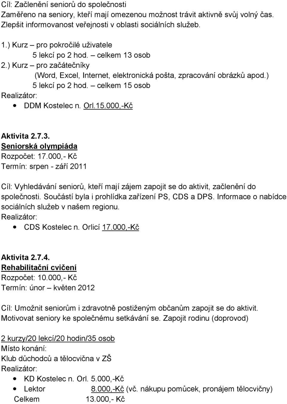 celkem 15 osob DDM Kostelec n. Orl.15.000,-Kč Aktivita 2.7.3. Seniorská olympiáda Rozpočet: 17.