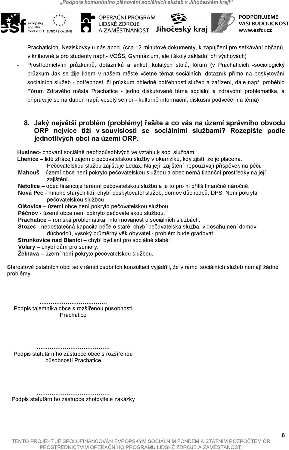 včetně témat sociálních, dotazník přímo na poskytování sociálních služeb - potřebnost, či průzkum ohledně potřebnosti služeb a zařízení, dále např.