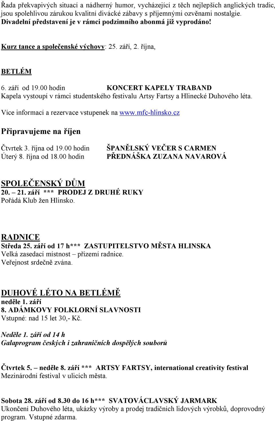 00 hodin KONCERT KAPELY TRABAND Kapela vystoupí v rámci studentského festivalu Artsy Fartsy a Hlinecké Duhového léta. Více informací a rezervace vstupenek na www.mfc-hlinsko.