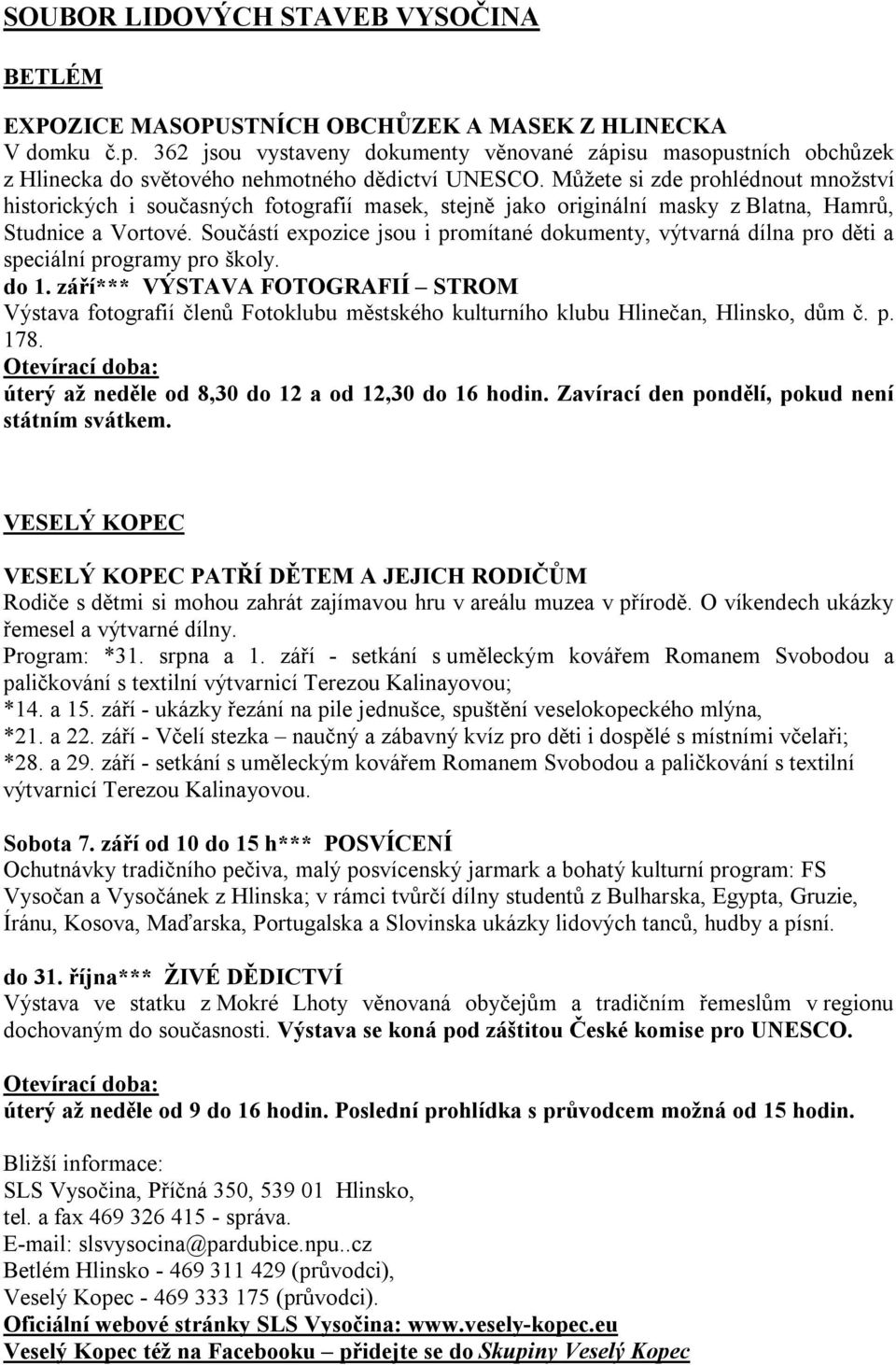 Můžete si zde prohlédnout množství historických i současných fotografií masek, stejně jako originální masky z Blatna, Hamrů, Studnice a Vortové.