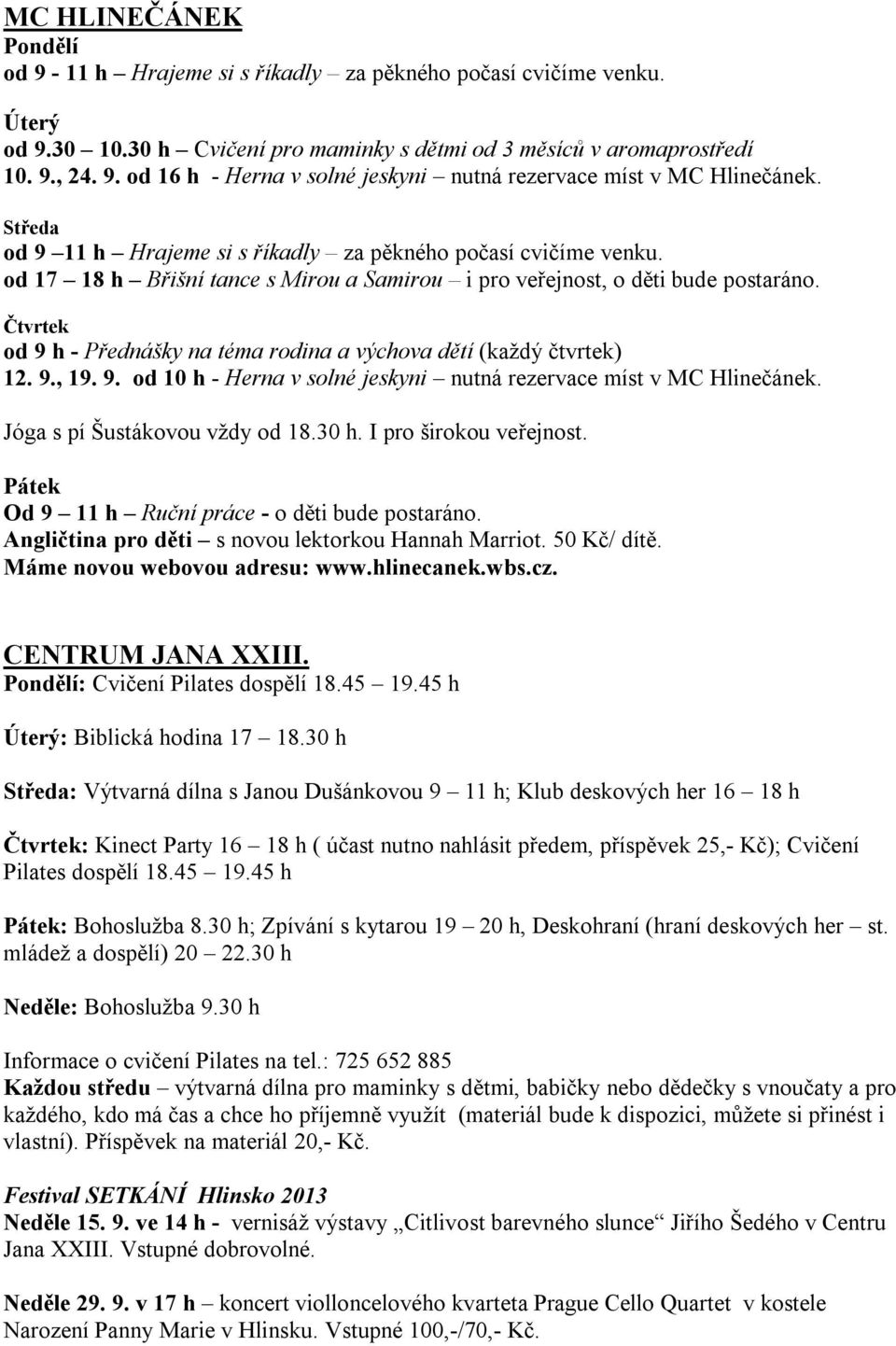 Čtvrtek od 9 h - Přednášky na téma rodina a výchova dětí (každý čtvrtek) 12. 9., 19. 9. od 10 h - Herna v solné jeskyni nutná rezervace míst v MC Hlinečánek. Jóga s pí Šustákovou vždy od 18.30 h.