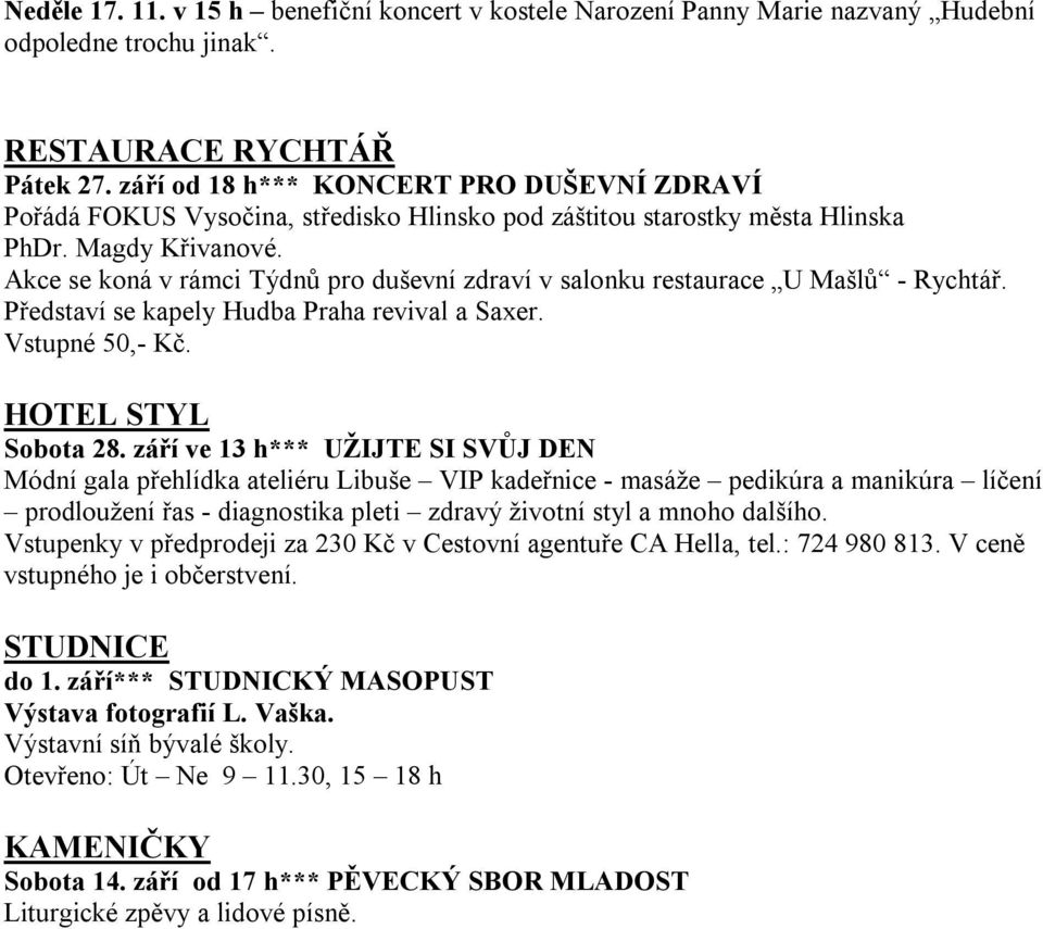 Akce se koná v rámci Týdnů pro duševní zdraví v salonku restaurace U Mašlů - Rychtář. Představí se kapely Hudba Praha revival a Saxer. Vstupné 50,- Kč. HOTEL STYL Sobota 28.
