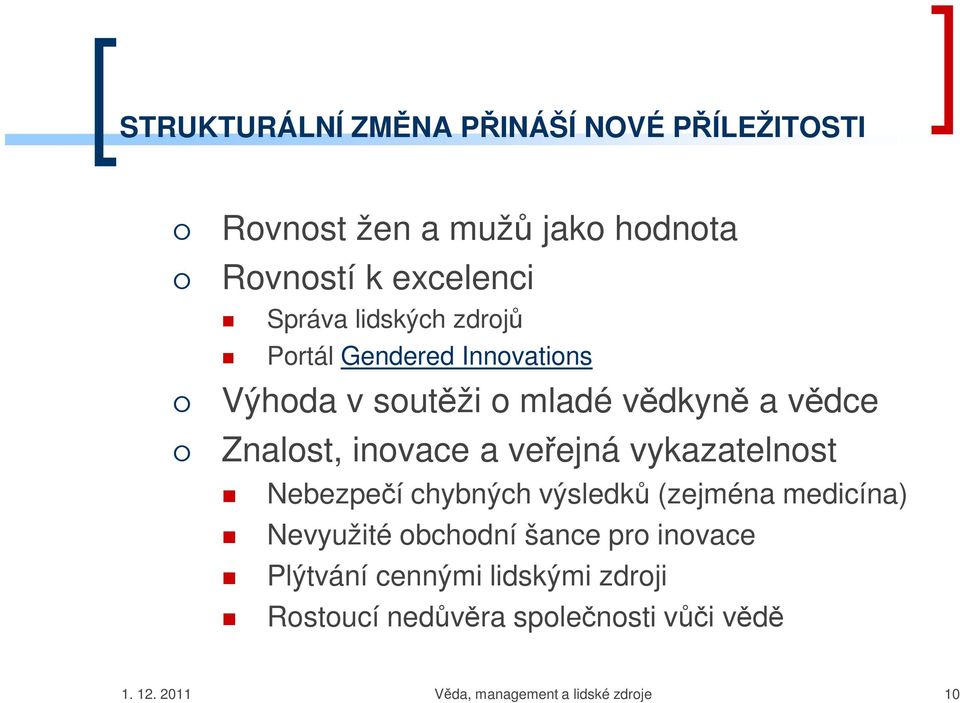 veřejná vykazatelnost Nebezpečí chybných výsledků (zejména medicína) Nevyužité obchodní šance pro inovace