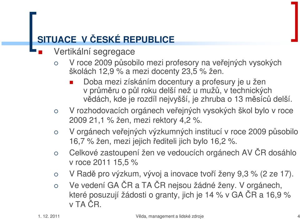 V rozhodovacích orgánech veřejných vysokých škol bylo v roce 2009 21,1 % žen, mezi rektory 4,2 %.