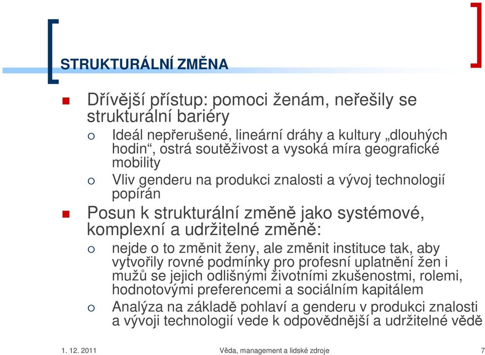 ženy, ale změnit instituce tak, aby vytvořily rovné podmínky pro profesní uplatnění žen i mužů se jejich odlišnými životními zkušenostmi, rolemi, hodnotovými preferencemi a