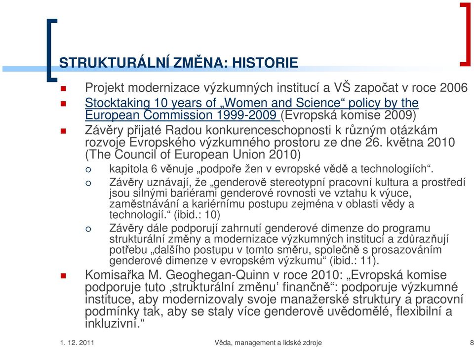 května 2010 (The Council of European Union 2010) kapitola 6 věnuje podpoře žen v evropské vědě a technologiích.