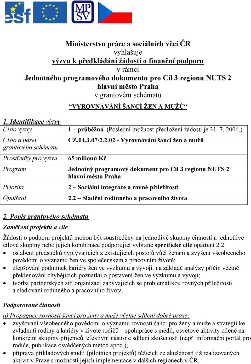 2.02 - Vyrovnávání šancí žen a mužů 65 milionů Kč Program Jednotný programový dokument pro Cíl 3 regionu NUTS 2 hlavní město Praha Priorita Opatření 2.