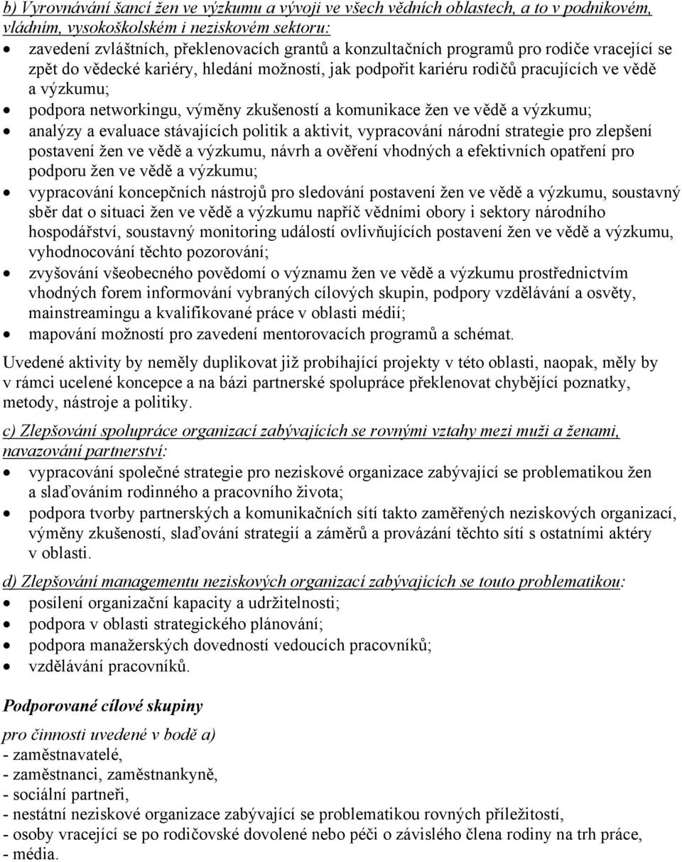 a výzkumu; analýzy a evaluace stávajících politik a aktivit, vypracování národní strategie pro zlepšení postavení žen ve vědě a výzkumu, návrh a ověření vhodných a efektivních opatření pro podporu