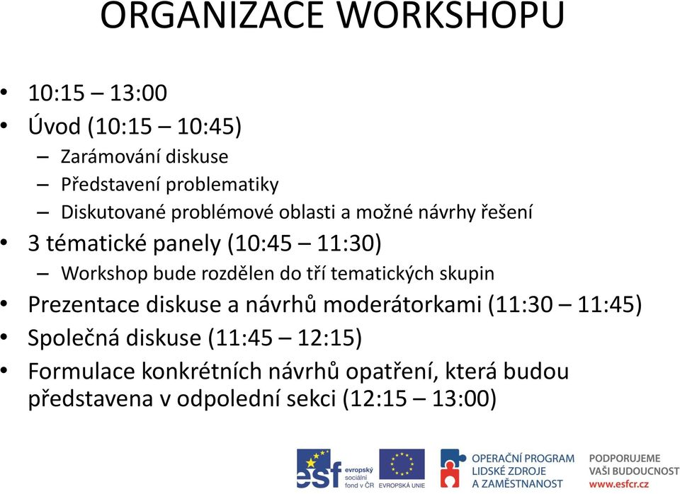 rozdělen do tří tematických skupin Prezentace diskuse a návrhů moderátorkami (11:30 11:45) Společná