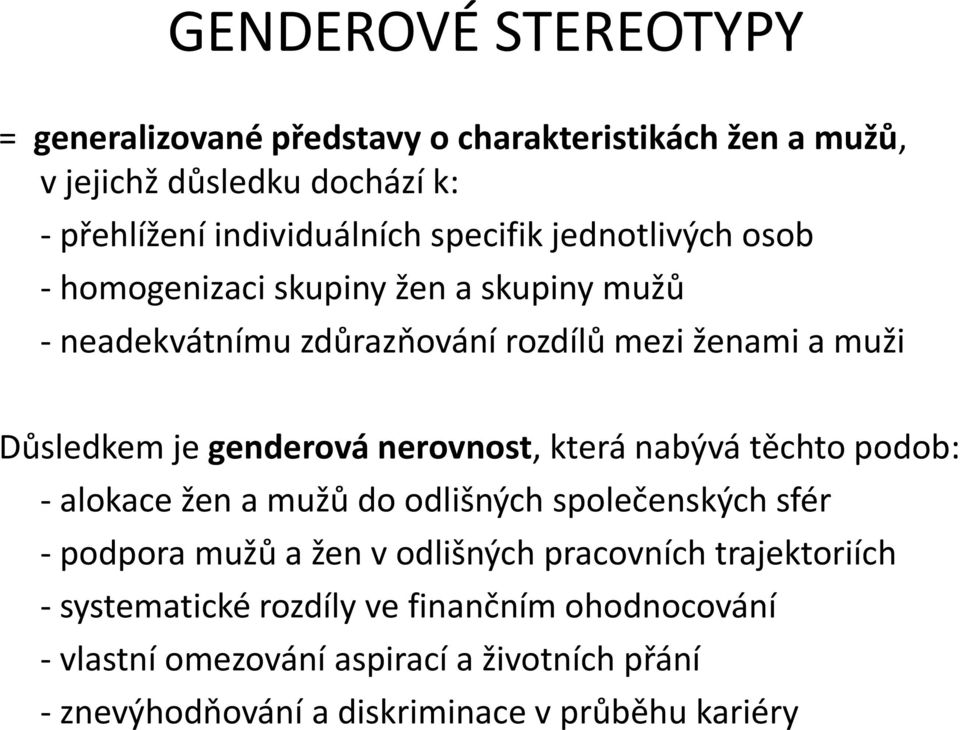 genderová nerovnost, která nabývá těchto podob: - alokace žen a mužů do odlišných společenských sfér - podpora mužů a žen v odlišných pracovních