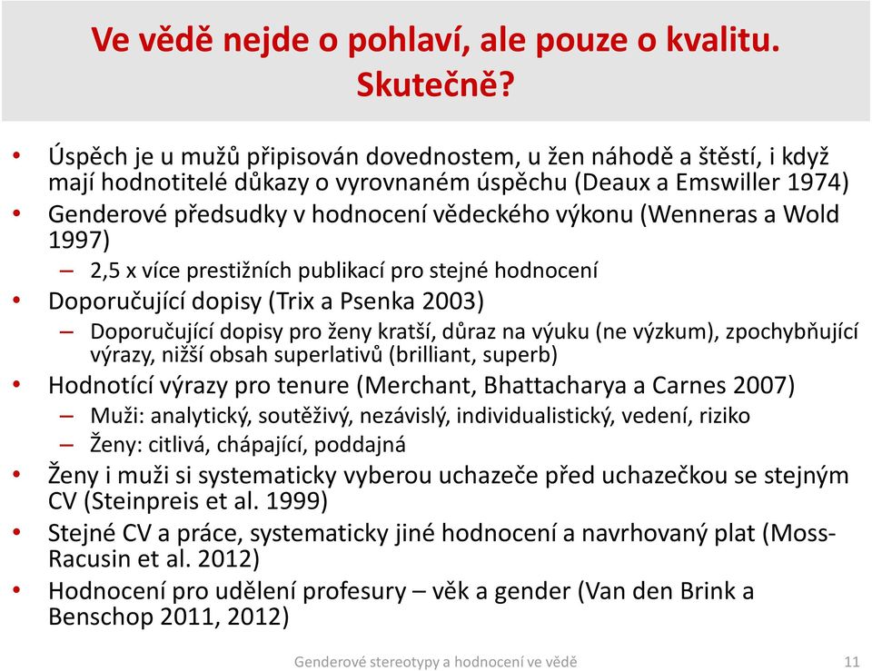 a Wold 1997) 2,5 x více prestižních publikací pro stejné hodnocení Doporučující dopisy (Trix a Psenka 2003) Doporučující dopisy pro ženy kratší, důraz na výuku (ne výzkum), zpochybňující výrazy,