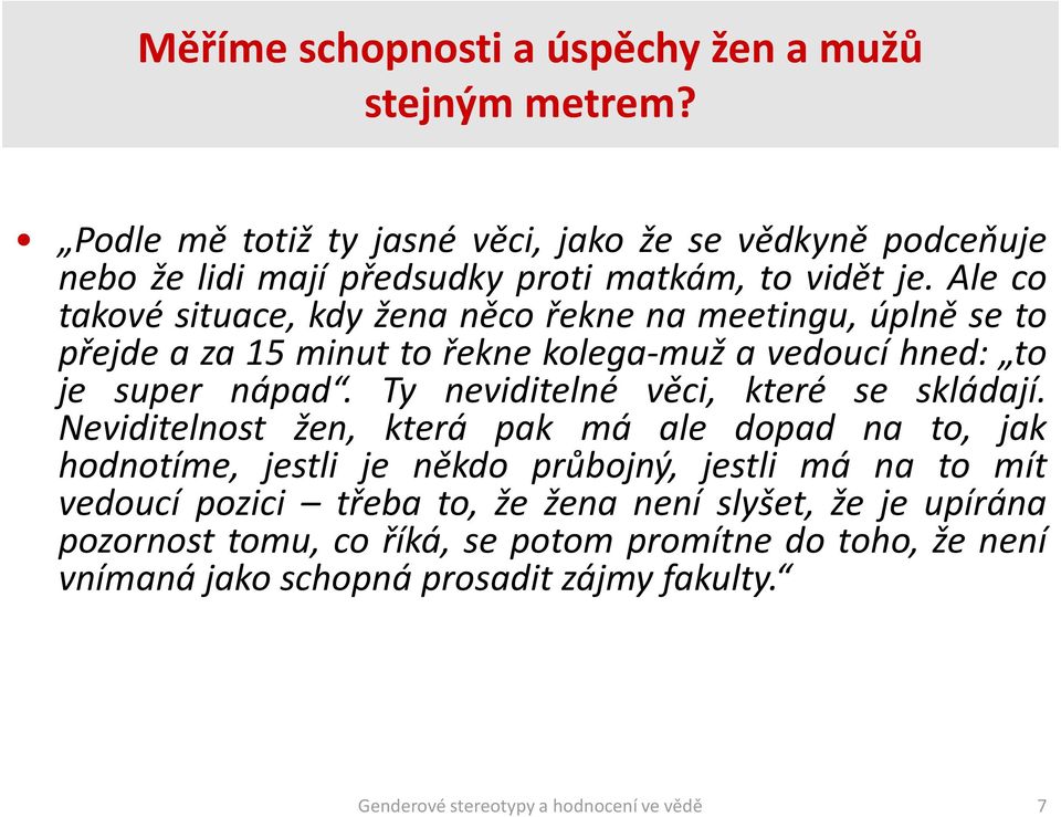 Ale co takové situace, kdy žena něco řekne na meetingu, úplně se to přejde a za 15 minut to řekne kolega-muž a vedoucí hned: to je super nápad.