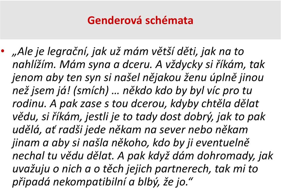 A pak zase s tou dcerou, kdyby chtěla dělat vědu, si říkám, jestli je to tady dost dobrý, jak to pak udělá, ať radši jede někam na sever nebo