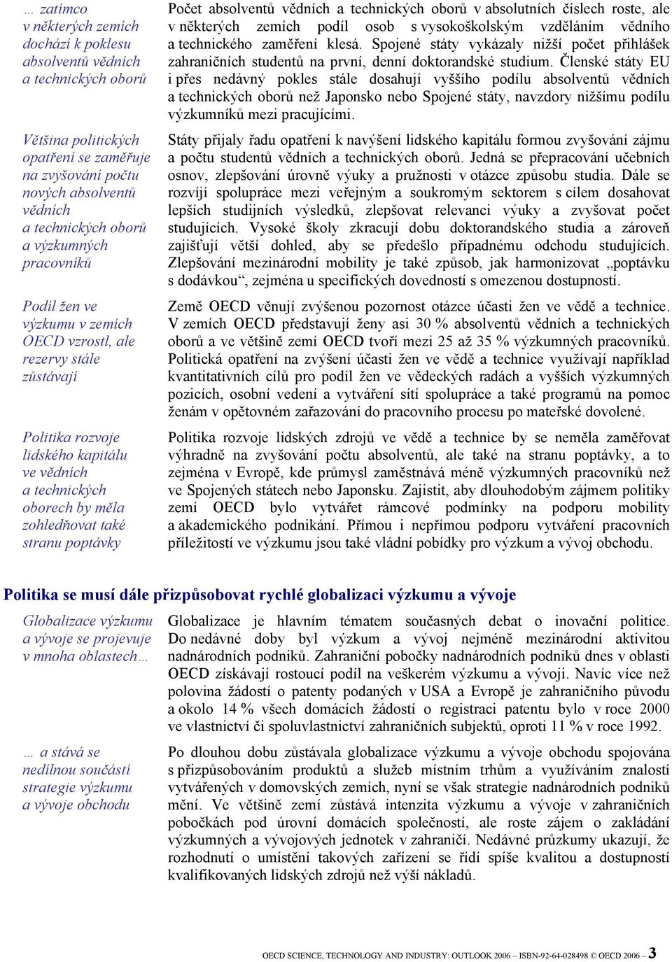 poptávky Počet absolventů vědních a technických oborů v absolutních číslech roste, ale v některých zemích podíl osob s vysokoškolským vzděláním vědního a technického zaměření klesá.