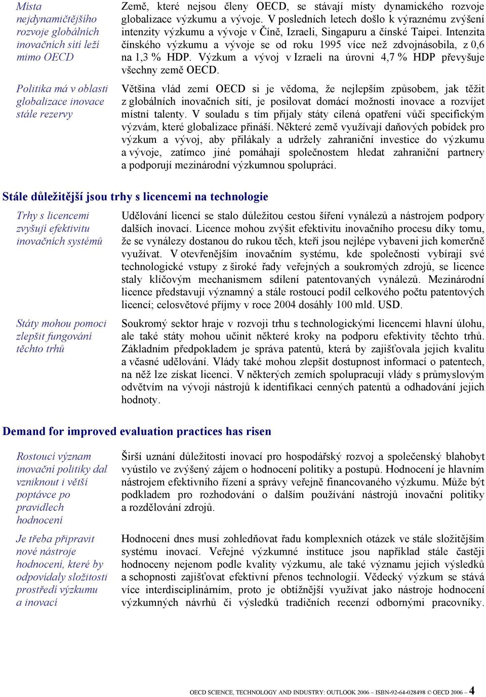 Intenzita čínského výzkumu a vývoje se od roku 1995 více než zdvojnásobila, z 0,6 na 1,3 % HDP. Výzkum a vývoj v Izraeli na úrovni 4,7 % HDP převyšuje všechny země OECD.