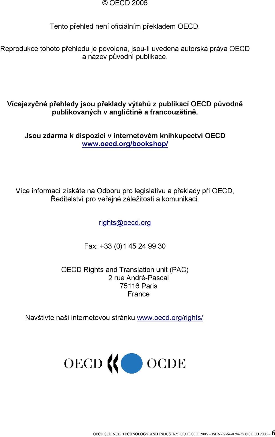 org/bookshop/ Více informací získáte na Odboru pro legislativu a překlady při OECD, Ředitelství pro veřejné záležitosti a komunikaci. rights@oecd.