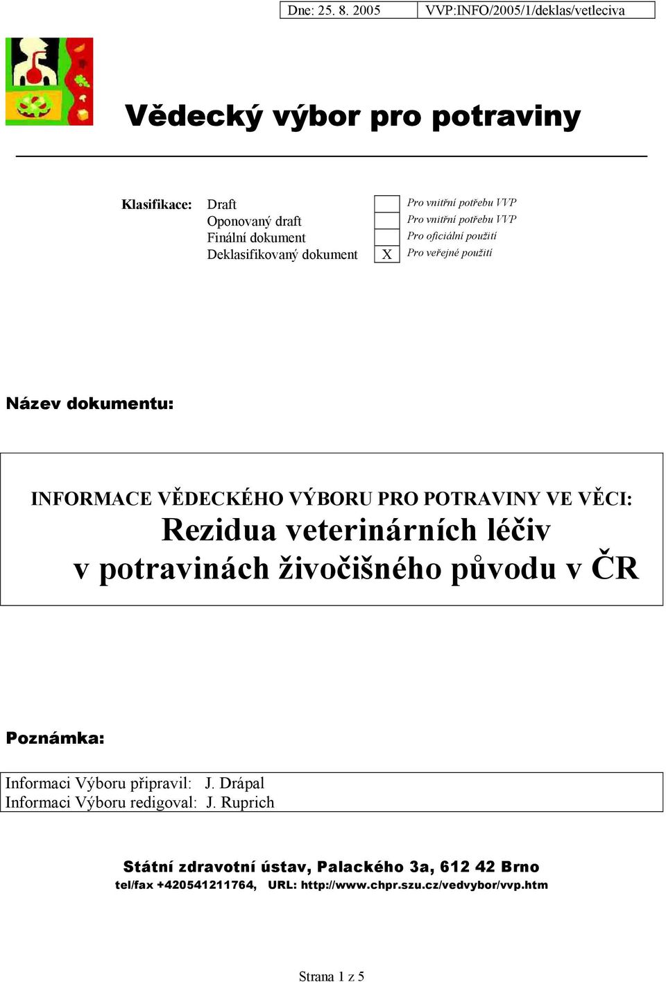Rezidua veterinárních léčiv v potravinách živočišného původu v ČR Poznámka: Informaci Výboru připravil: J.