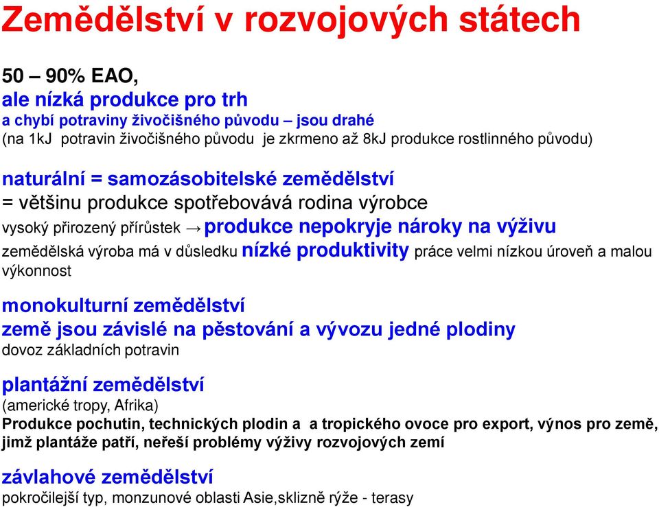 produktivity práce velmi nízkou úroveň a malou výkonnost monokulturní zemědělství země jsou závislé na pěstování a vývozu jedné plodiny dovoz základních potravin plantážní zemědělství (americké