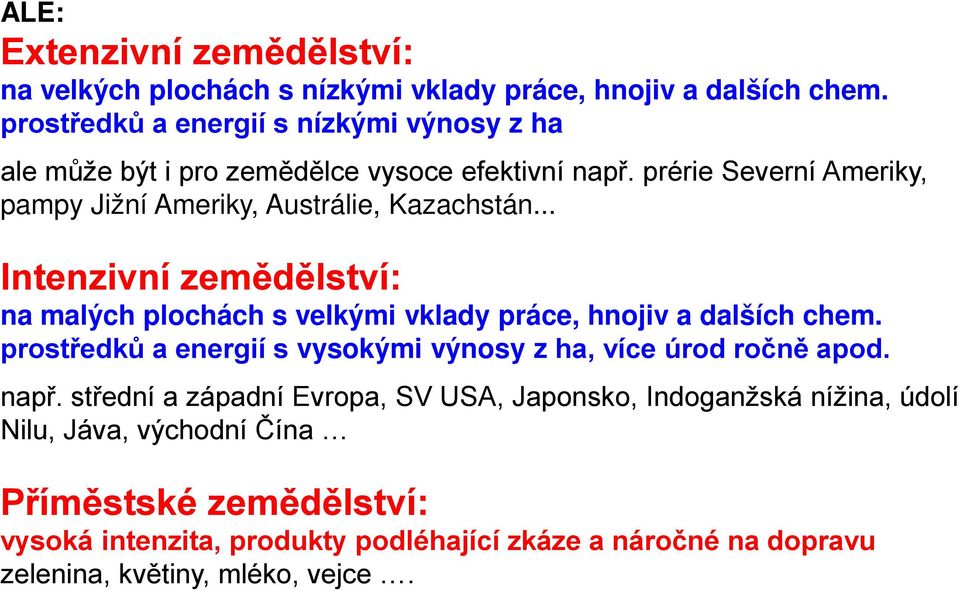 prérie Severní Ameriky, pampy Jižní Ameriky, Austrálie, Kazachstán... Intenzivní zemědělství: na malých plochách s velkými vklady práce, hnojiv a dalších chem.