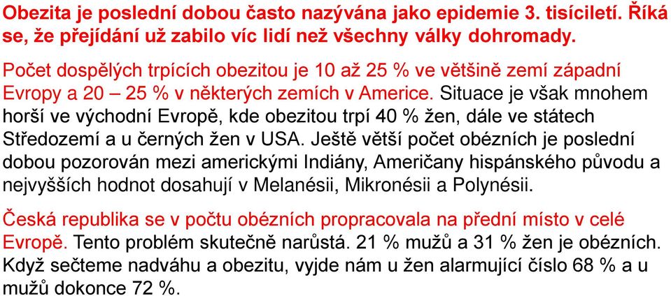 Situace je však mnohem horší ve východní Evropě, kde obezitou trpí 40 % žen, dále ve státech Středozemí a u černých žen v USA.