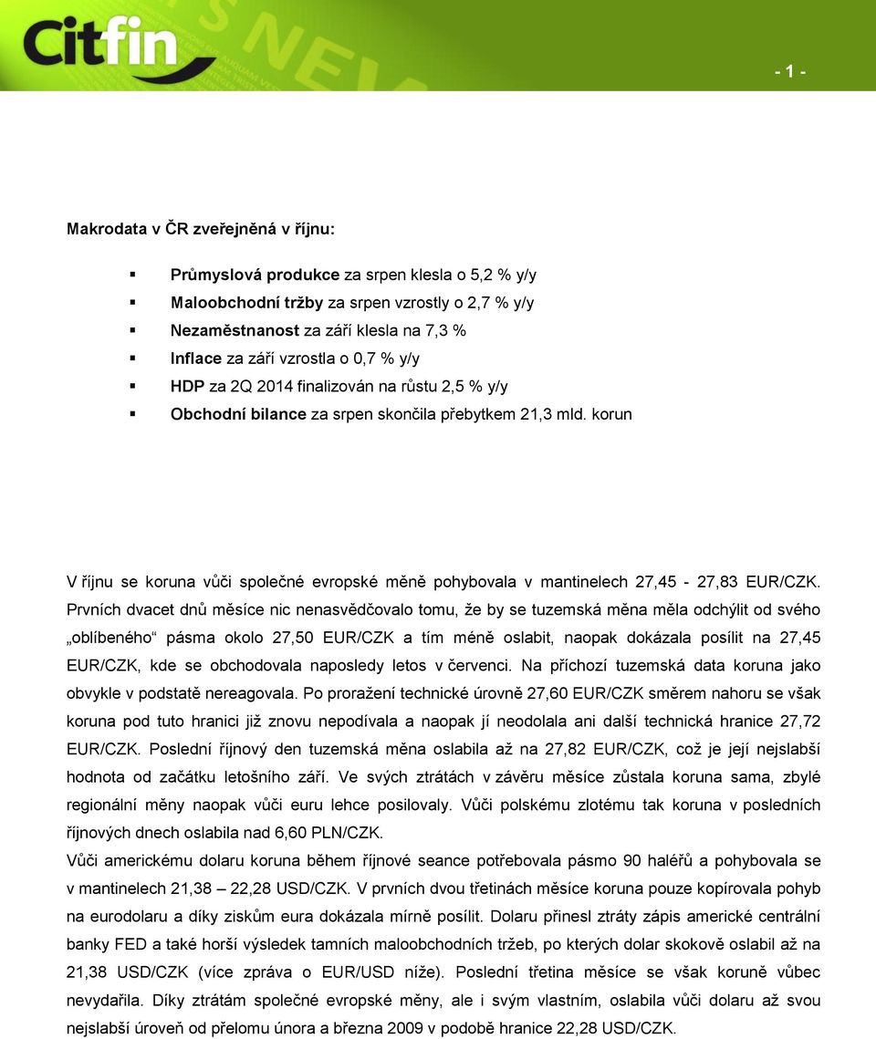 korun V říjnu se koruna vůči společné evropské měně pohybovala v mantinelech 27,45-27,83 EUR/CZK.