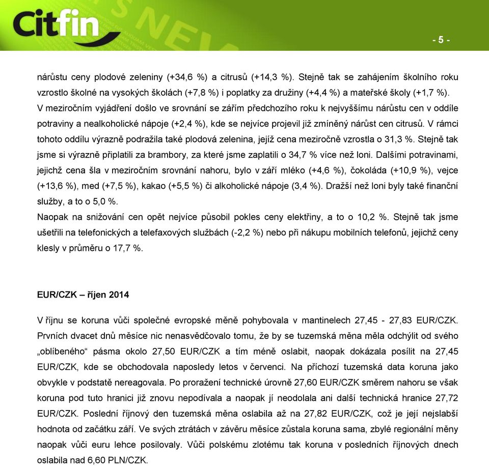 V meziročním vyjádření došlo ve srovnání se zářím předchozího roku k nejvyššímu nárůstu cen v oddíle potraviny a nealkoholické nápoje (+2,4 %), kde se nejvíce projevil již zmíněný nárůst cen citrusů.