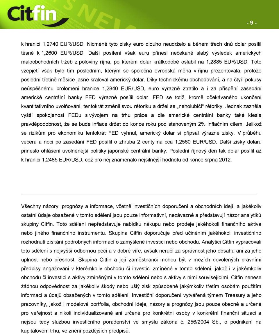 Toto vzepjetí však bylo tím posledním, kterým se společná evropská měna v říjnu prezentovala, protože poslední třetině měsíce jasně kraloval americký dolar.