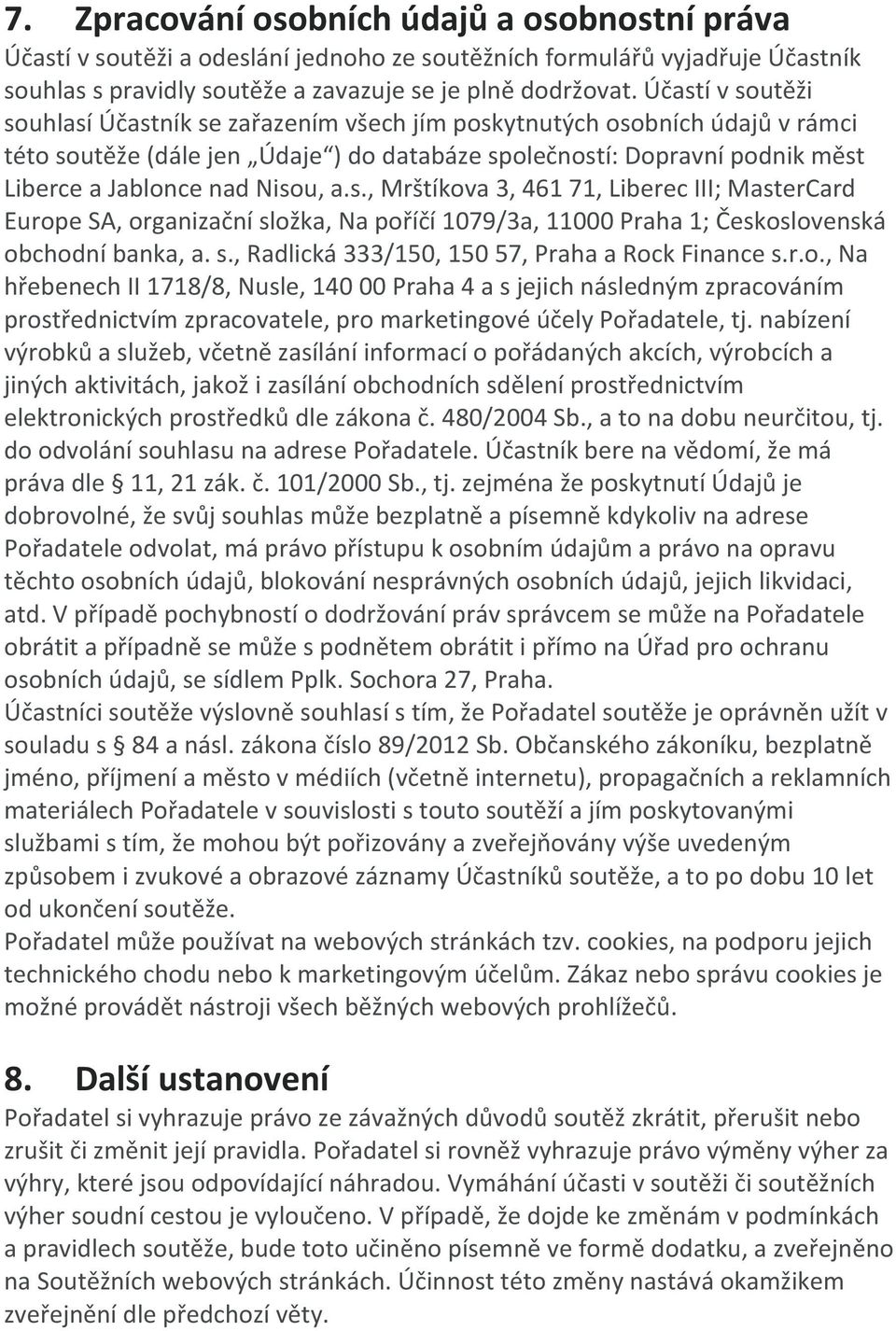 Nisou, a.s., Mrštíkova 3, 461 71, Liberec III; MasterCard Europe SA, organizační složka, Na poříčí 1079/3a, 11000 Praha 1; Československá obchodní banka, a. s., Radlická 333/150, 150 57, Praha a Rock Finance s.