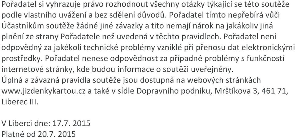 Pořadatel není odpovědný za jakékoli technické problémy vzniklé při přenosu dat elektronickými prostředky.