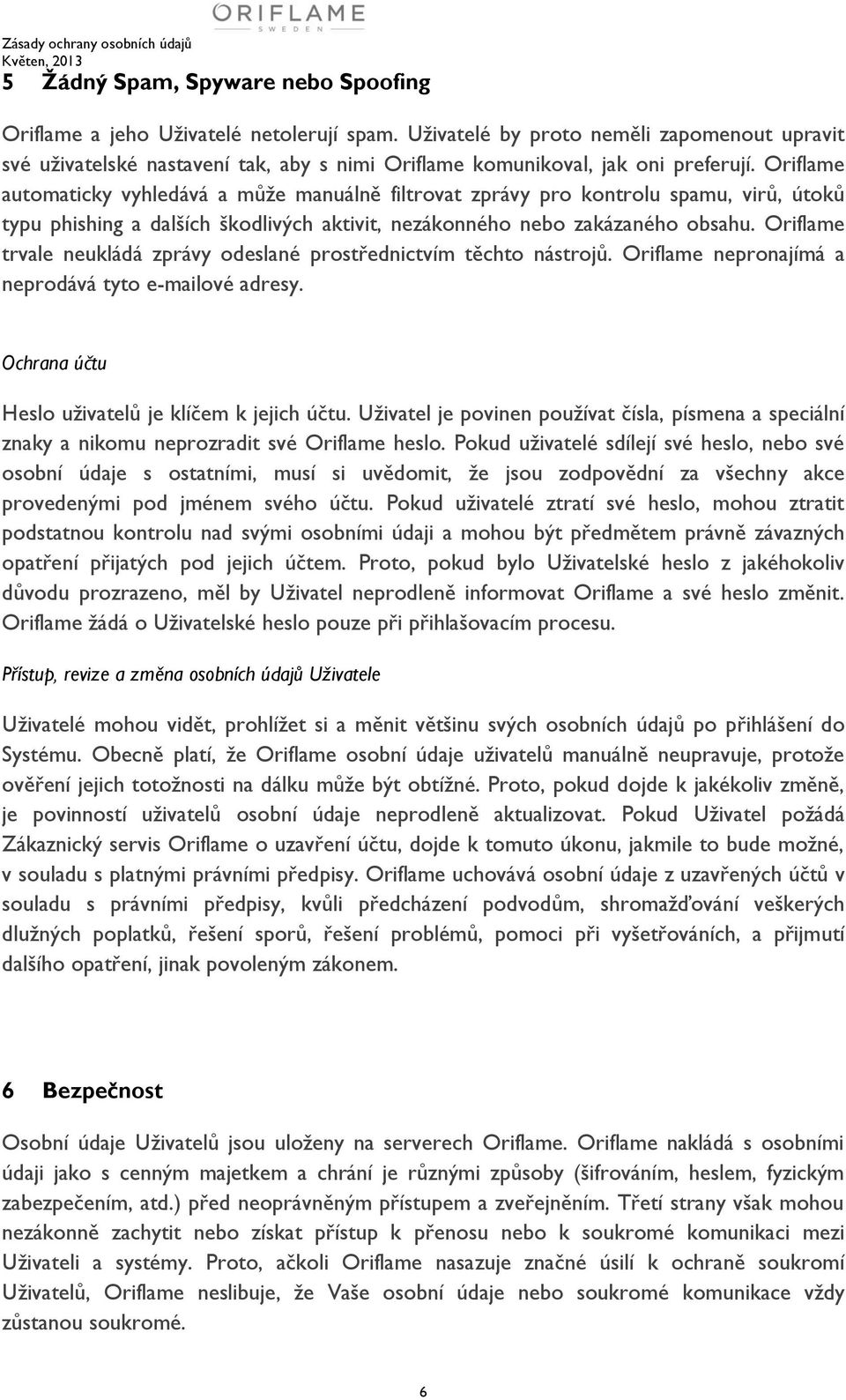 Oriflame automaticky vyhledává a může manuálně filtrovat zprávy pro kontrolu spamu, virů, útoků typu phishing a dalších škodlivých aktivit, nezákonného nebo zakázaného obsahu.